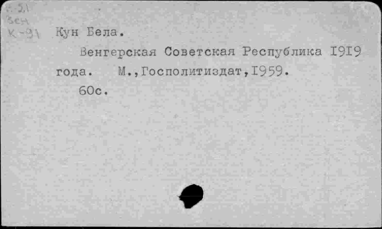 ﻿Кун Бела.
Венгерская Советская Республика 1919 года. М., Госполитиздат,1959.
60с.